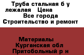 Труба стальная,б/у лежалая › Цена ­ 15 000 - Все города Строительство и ремонт » Материалы   . Курганская обл.,Притобольный р-н